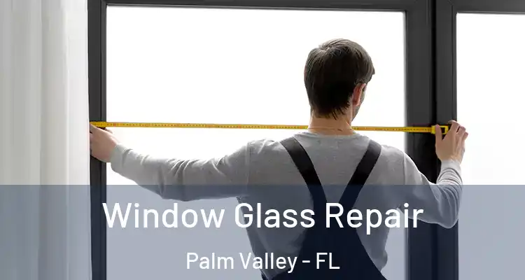  Window Glass Repair Palm Valley - FL